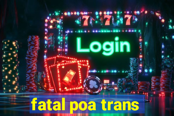 fatal poa trans